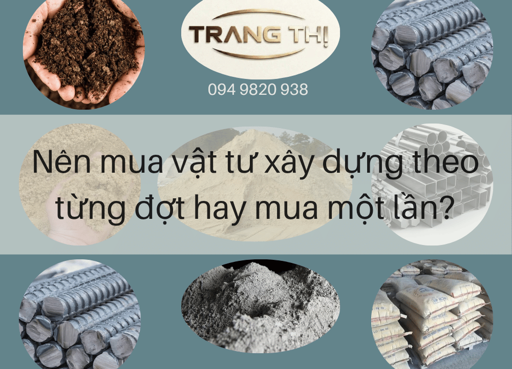 Nên mua vật tư xây dựng theo từng đợt hay mua một lần?