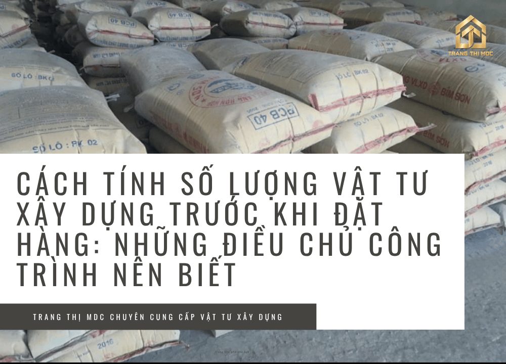Cách tính số lượng vật tư xây dựng trước khi đặt hàng: Những điều chủ công trình nên biết